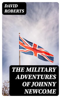The Military Adventures of Johnny Newcome - With an Account of his Campaign on the Peninsula and in Pall Mall