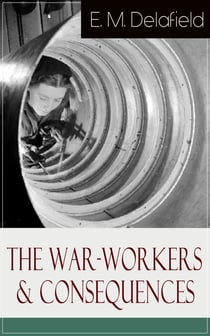 The War-Workers & Consequences - Two Novels From the Renowned Author of The Diary of a Provincial Lady, Thank Heaven Fasting, Faster! Faster! & The Way Things Are