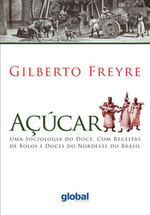 Açúcar - Uma sociologia do doce, com receitas de bolos e doces do Nordeste do Brasil