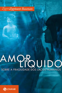 Amor líquido - Sobre a fragilidade dos laços humanos