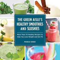 The Green Aisle's Healthy Smoothies and Slushies - More Than Seventy-Five Healthy Recipes to Help You Lose Weight and Get Fit