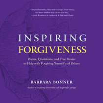 Inspiring Forgiveness - Poems, Quotations, and True Stories to Help with Forgiving Yourself and Others