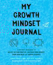 My Growth Mindset Journal - A Teacher's Workbook to Reflect on Your Practice, Cultivate Your Mindset, Spark New Ideas and Inspire Students