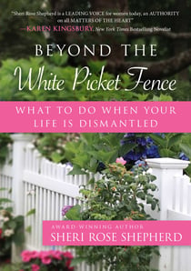 Beyond the White Picket Fence - What to do When Your Life is Dismantled