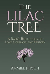 The Lilac Tree - A Rabbi's Reflections on Love, Courage, and History