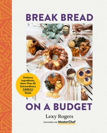 Break Bread on a Budget - Ordinary Ingredients, Extraordinary Meals