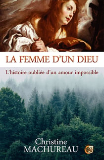 La femme d'un Dieu : l'histoire oublié d'un amour impossible