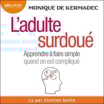 L'Adulte surdoué - Apprendre à faire simple quand on est compliqué