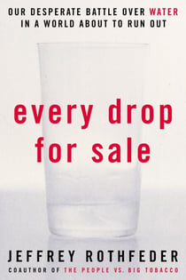Every Drop for Sale - Our Desperate Battle Over Water in a World About to Run Out