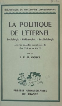 La politique de l'éternel - Sociologie, philosophie, ecclésiologie, avec les grandes encycliques de Léon XIII et de Pie XI
