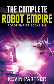 The Complete Robot Empire: Robot Empire Books 1-6 - Robot Empire, #7