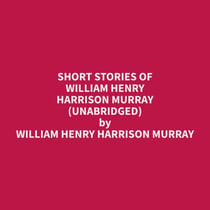 Short Stories Of William Henry Harrison Murray (Unabridged)