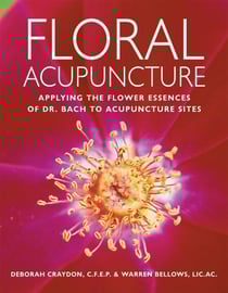 Floral Acupuncture - Applying the Flower Essences of Dr. Bach to Acupuncture Sites