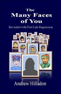 The Many Faces of You - Revealed with Past Life Regression.