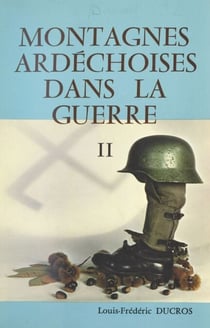 Montagnes ardéchoises dans la guerre, contribution à l'histoire régionale. (2) - La lutte clandestine, du 12 Novembre 1942 au 5 Juin 1944
