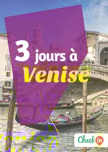 3 jours à Venise - Un guide touristique avec des cartes, des bons plans et les itinéraires indispensables