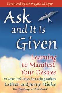Ask and It Is Given - Learning to Manifest Your Desires