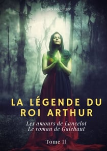 La Légende du roi Arthur - Tome 2: Les amours de Lancelot - Le roman de Galehaut
