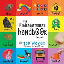The Kindergartener’s Handbook: ABC’s, Vowels, Math, Shapes, Colors, Time, Senses, Rhymes, Science, and Chores, with 300 Words that every Kid should Know (Engage Early Readers: Children's Learning Books)