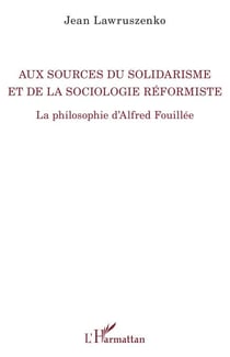 Aux sources du solidarisme et de la sociologie réformiste - La philosophie d'Alfred Fouillée