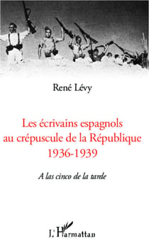 Les écrivains espagnols au crépuscule de la République - 1936-1939 - A las cinco de la tarde