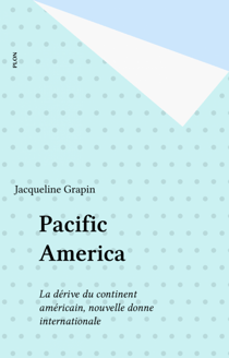 Pacific America - La dérive du continent américain, nouvelle donne internationale