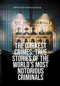 The Darkest Crimes: True Stories Of The World’s Most Notorious Criminals
