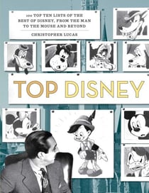 Top Disney - 100 Top Ten Lists of the Best of Disney, from the Man to the Mouse and Beyond