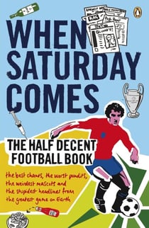 When Saturday Comes - The Half Decent Football Book