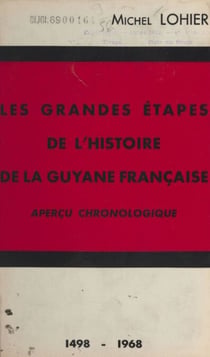 Les grandes étapes de l'histoire de la Guyane française - Aperçu chronologique1498-1968