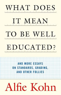 What Does It Mean to Be Well Educated? - And More Essays on Standards, Grading, and Other Follies
