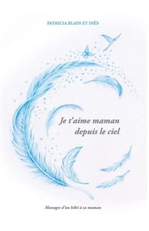 Je t’aime maman depuis le ciel - Messages d’un bébé à sa maman