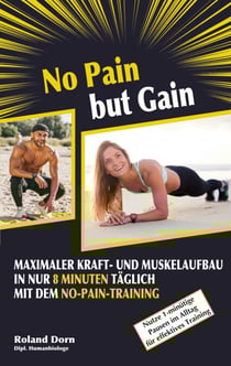 No Pain but Gain - Maximaler Kraft- und Muskelaufbau in nur 8 Minuten täglich mit dem No-Pain-Training