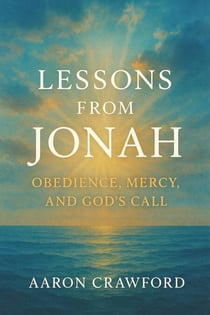 Lessons from Jonah: Obedience, Mercy, and God’s Call
