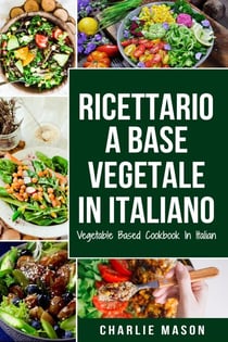 Ricettario A Base Vegetale In Italiano/ Vegetable Based Cookbook In Italian