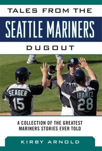 Tales from the Seattle Mariners Dugout - A Collection of the Greatest Mariners Stories Ever Told