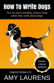 How To Write Dogs: The 33 Worst Mistakes Writers Make When They Write About Dogs - Inkprint Writers, #1