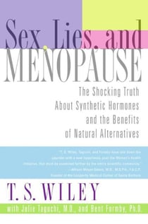 Sex, Lies, and Menopause - The Shocking Truth About Synthetic Hormones and the Benefits of Natural Alternatives