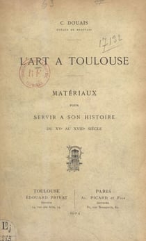 L'art à Toulouse - Matériaux pour servir à son histoire du XVe au XVIIIe siècle
