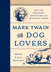 Mark Twain for Dog Lovers - True and Imaginary Adventures with Man's Best Friend