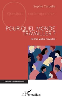 Pour quel monde travailler ? - Rendre visible l'invisible
