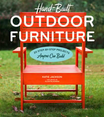 Hand-Built Outdoor Furniture - 20 Step-by-Step Projects Anyone Can Build
