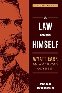 A Law Unto Himself - Wyatt Earp, An American Odyssey Book Three