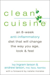 Clean Cuisine - An 8-Week Anti-Inflammatory Diet that Will Change the Way You Age, Look & Feel