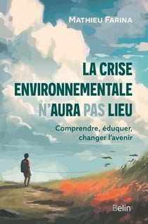 La crise environnementale n'aura pas lieu - Comprendre, éduquer, changer l'avenir