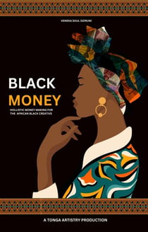 Black Money: Hollistic Money Making for the Creative African Black