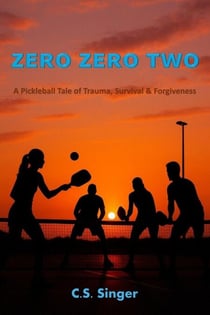 Zero Zero Two - A Pickleball Tale of Trauma, Survival &amp; Forgiveness
