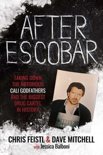 After Escobar - Taking Down the Notorious Cali Godfathers and the Biggest Drug Cartel in History