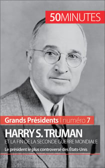 Harry S. Truman et la fin de la Seconde Guerre mondiale - Le président le plus controversé des États-Unis
