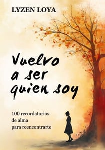 Vuelvo a ser quien soy - 100 recordatorios de alma para reencontrarte